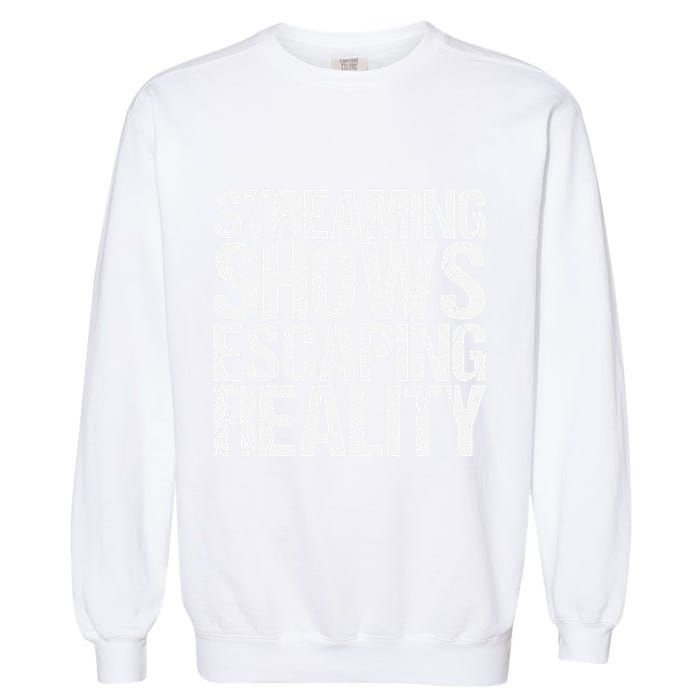 Streaming Shows Escaping Reality Funny Saying Garment-Dyed Sweatshirt