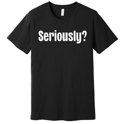 Seriously Premium T-Shirt