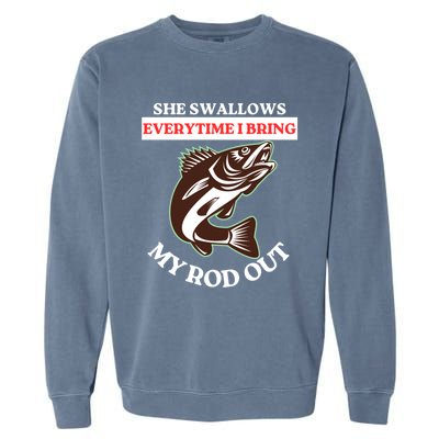 She Swallows Everytime I Bring My Rod Out Funny Fishing Joke Gift Garment-Dyed Sweatshirt