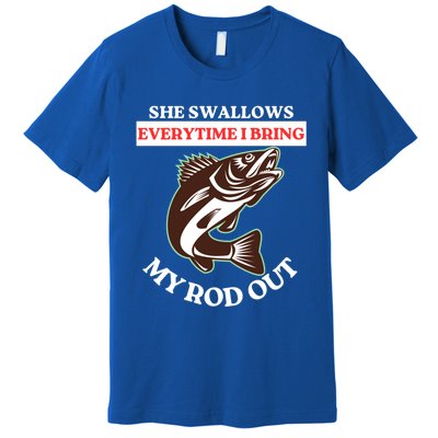 She Swallows Everytime I Bring My Rod Out Funny Fishing Joke Gift Premium T-Shirt