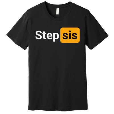 Step Sis Funny Novelty Adult Humor Joke Premium T-Shirt