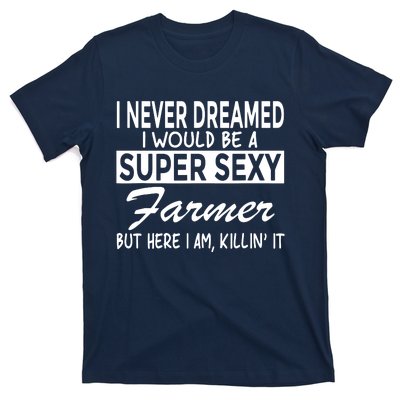 Super Sexy Farmer Funny Farm T-Shirt