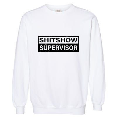 Shitshow Supervisor : Funny Supervisor Of The Shitshow Garment-Dyed Sweatshirt