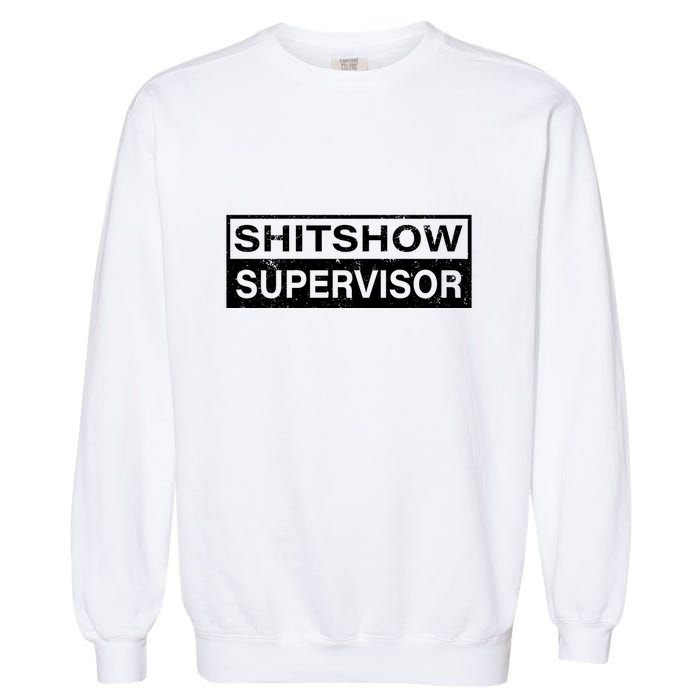 Shitshow Supervisor : Funny Supervisor Of The Shitshow Garment-Dyed Sweatshirt