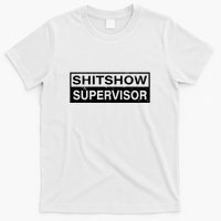 Shitshow Supervisor : Funny Supervisor Of The Shitshow T-Shirt