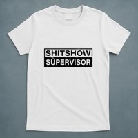 Shitshow Supervisor : Funny Supervisor Of The Shitshow T-Shirt