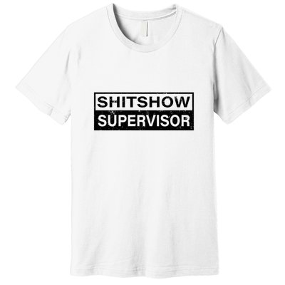 Shitshow Supervisor : Funny Supervisor Of The Shitshow Premium T-Shirt