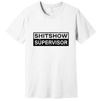 Shitshow Supervisor : Funny Supervisor Of The Shitshow Premium T-Shirt
