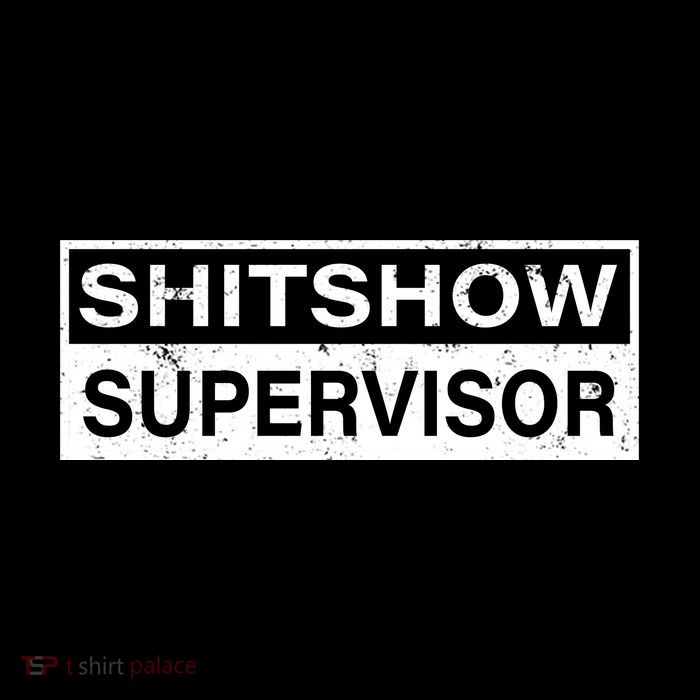 Shitshow Supervisor : Funny Supervisor Of The Shitshow Performance Shirt