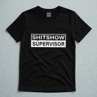 Shitshow Supervisor : Funny Supervisor Of The Shitshow T-Shirt