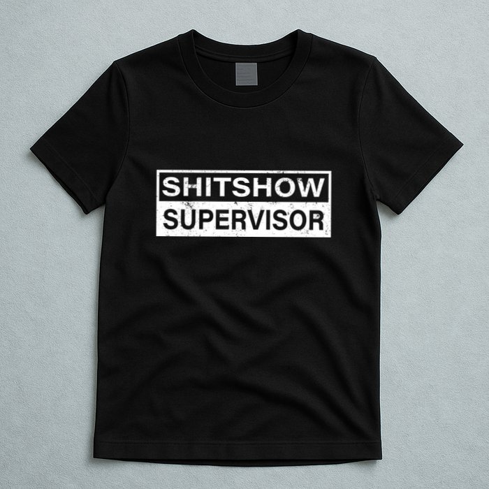 Shitshow Supervisor : Funny Supervisor Of The Shitshow T-Shirt