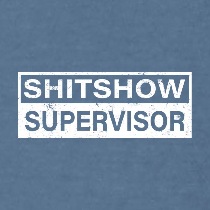 Shitshow Supervisor : Funny Supervisor Of The Shitshow Garment-Dyed Sweatshirt