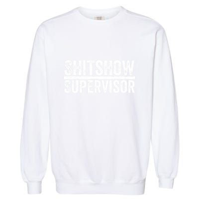 Shitshow Supervisor : Funny Supervisor Of The Shitshow Garment-Dyed Sweatshirt