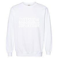 Shitshow Supervisor : Funny Supervisor Of The Shitshow Garment-Dyed Sweatshirt