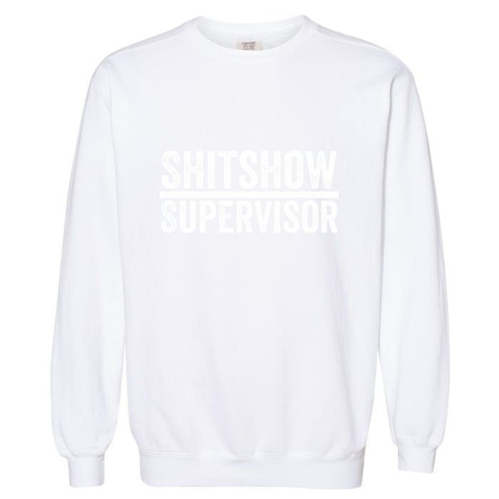 Shitshow Supervisor : Funny Supervisor Of The Shitshow Garment-Dyed Sweatshirt