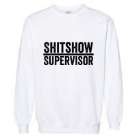 Shitshow Supervisor : Funny Supervisor Of The Shitshow Garment-Dyed Sweatshirt