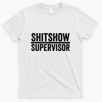 Shitshow Supervisor : Funny Supervisor Of The Shitshow T-Shirt