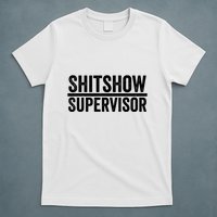 Shitshow Supervisor : Funny Supervisor Of The Shitshow T-Shirt