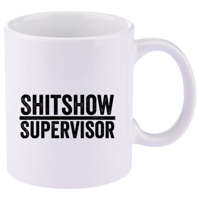 Shitshow Supervisor : Funny Supervisor Of The Shitshow 11oz C Handle Ceramic Mug