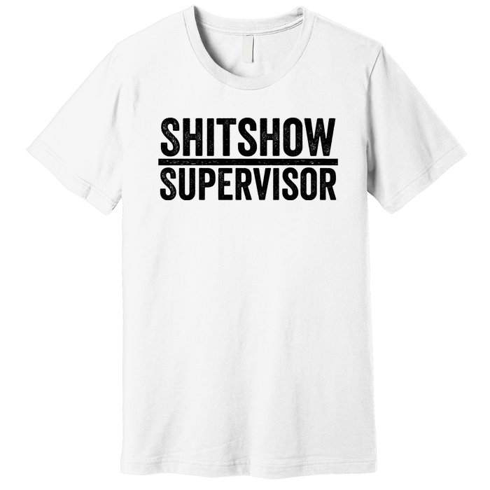 Shitshow Supervisor : Funny Supervisor Of The Shitshow Premium T-Shirt