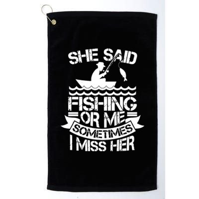 She Said Fishing Or Me Sometimes I Miss Her Platinum Collection Golf Towel