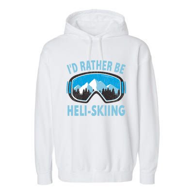 Snow Ski Goggles Id Rather Be HeliSkiing Winter Sports Gift Garment-Dyed Fleece Hoodie