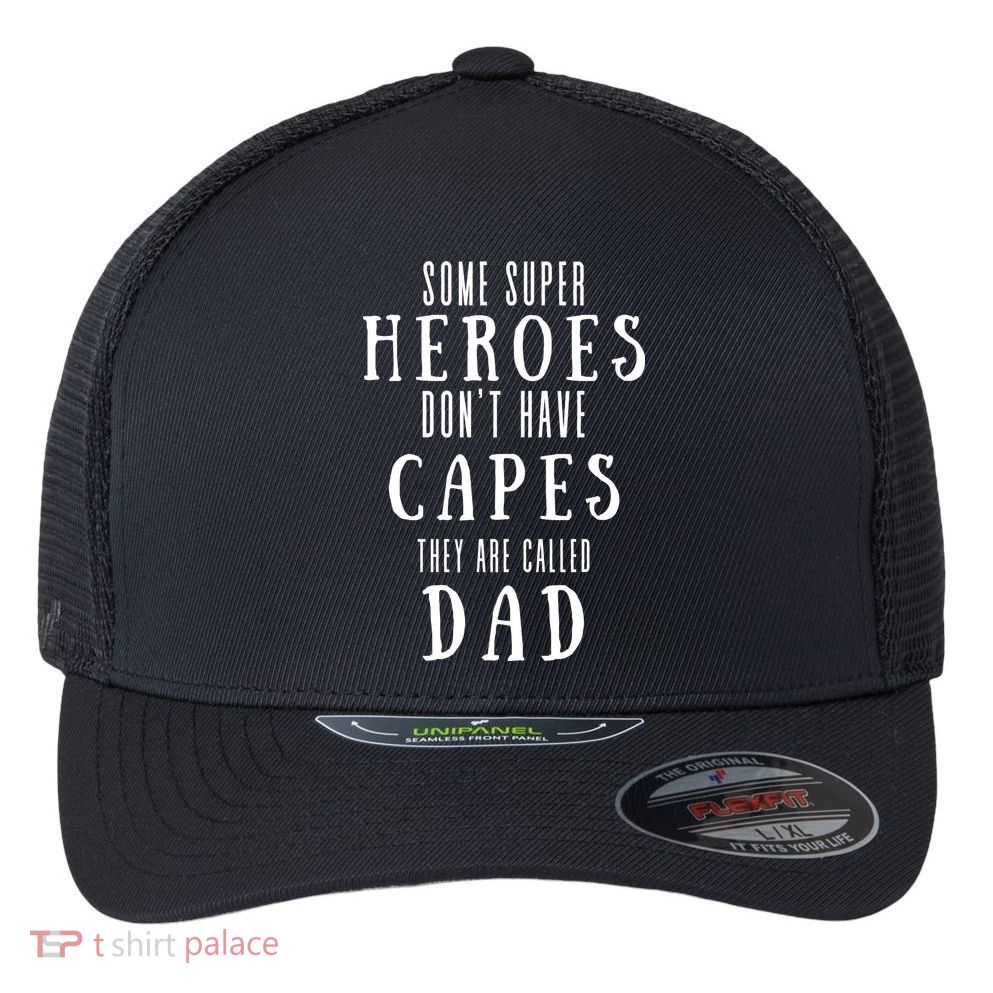 Some Super Heros Dont Have Capes They Are Called Dad Flexfit Unipanel Trucker Cap