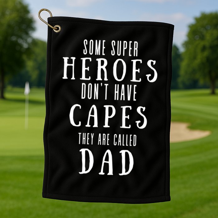 Some Super Heros Dont Have Capes They Are Called Dad Golf Towel