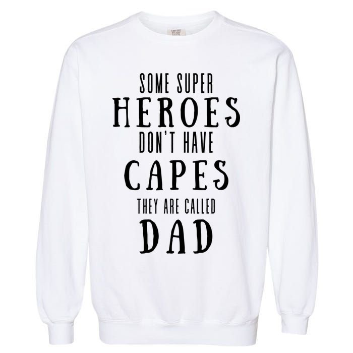 Some Super Heros Dont Have Capes They Are Called Dad Garment-Dyed Sweatshirt