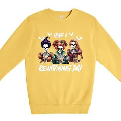 Sanderson Sisters Have A Bewitching Day Have A Bewitching Halloween Skeleton Premium Crewneck Sweatshirt