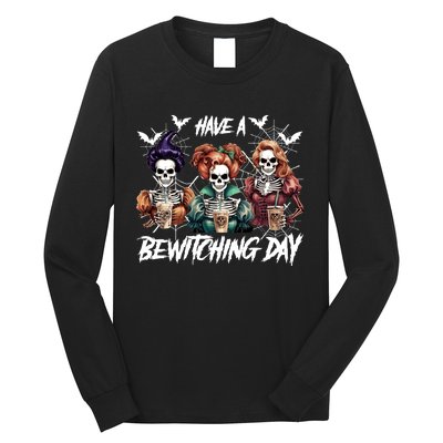 Sanderson Sisters Have A Bewitching Day Have A Bewitching Halloween Skeleton Long Sleeve Shirt