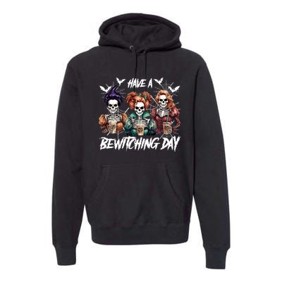 Sanderson Sisters Have A Bewitching Day Have A Bewitching Halloween Skeleton Premium Hoodie