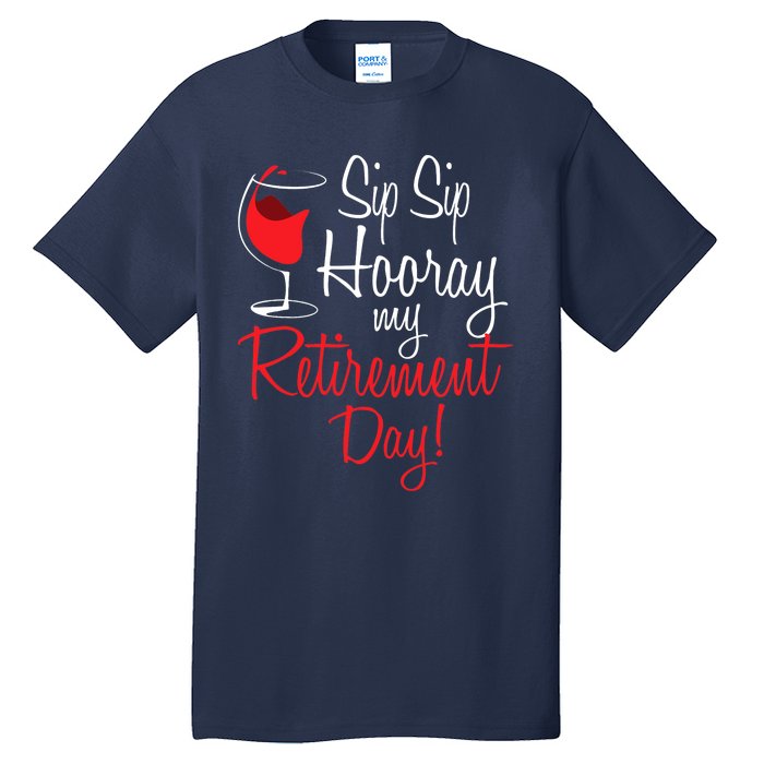 Sip Sip Hooray My Retirement Day - Retired Retiree Pension Tall T-Shirt