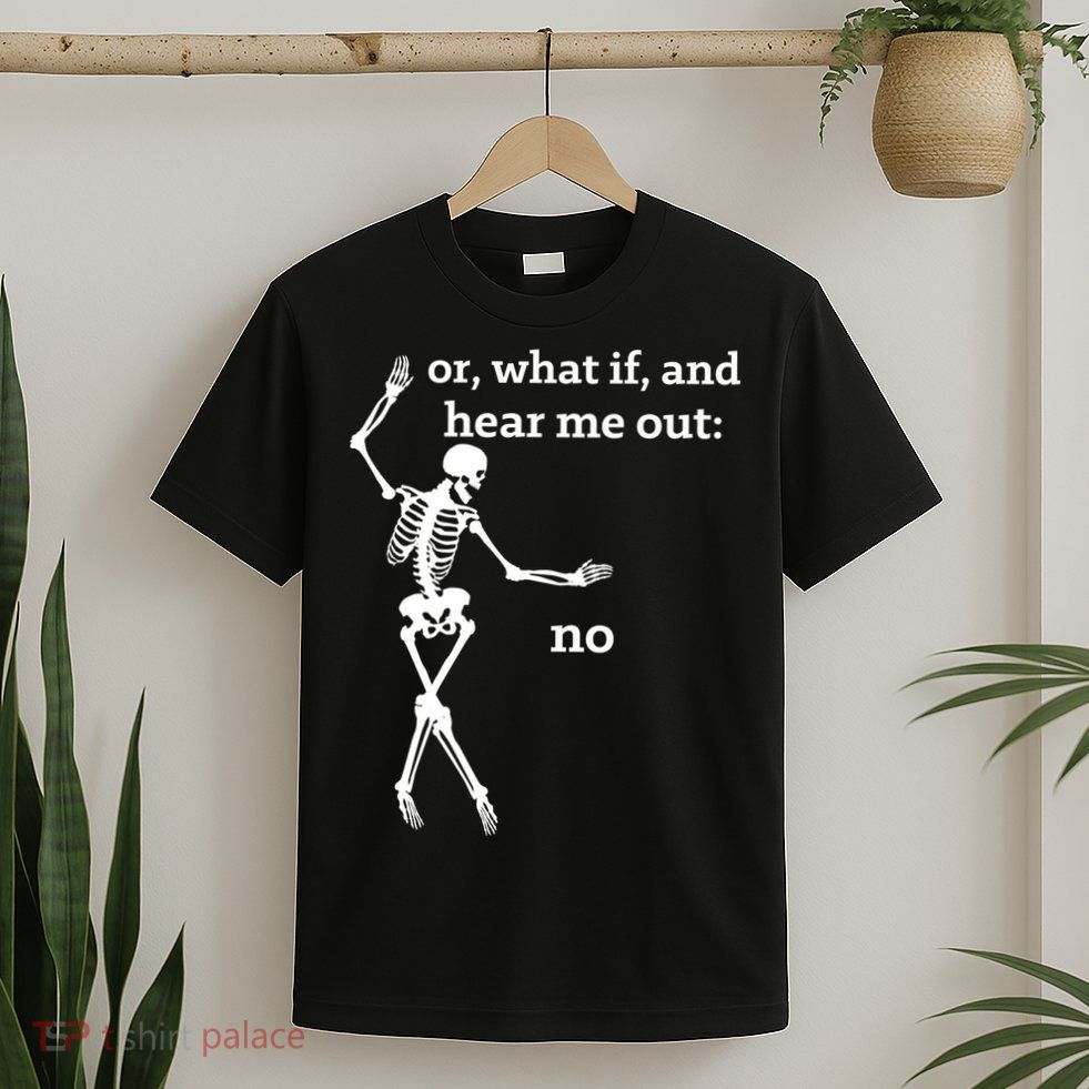 Sassy Skeleton Hear Me Out: No T-Shirt