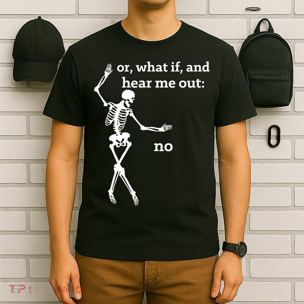 Sassy Skeleton Hear Me Out: No T-Shirt