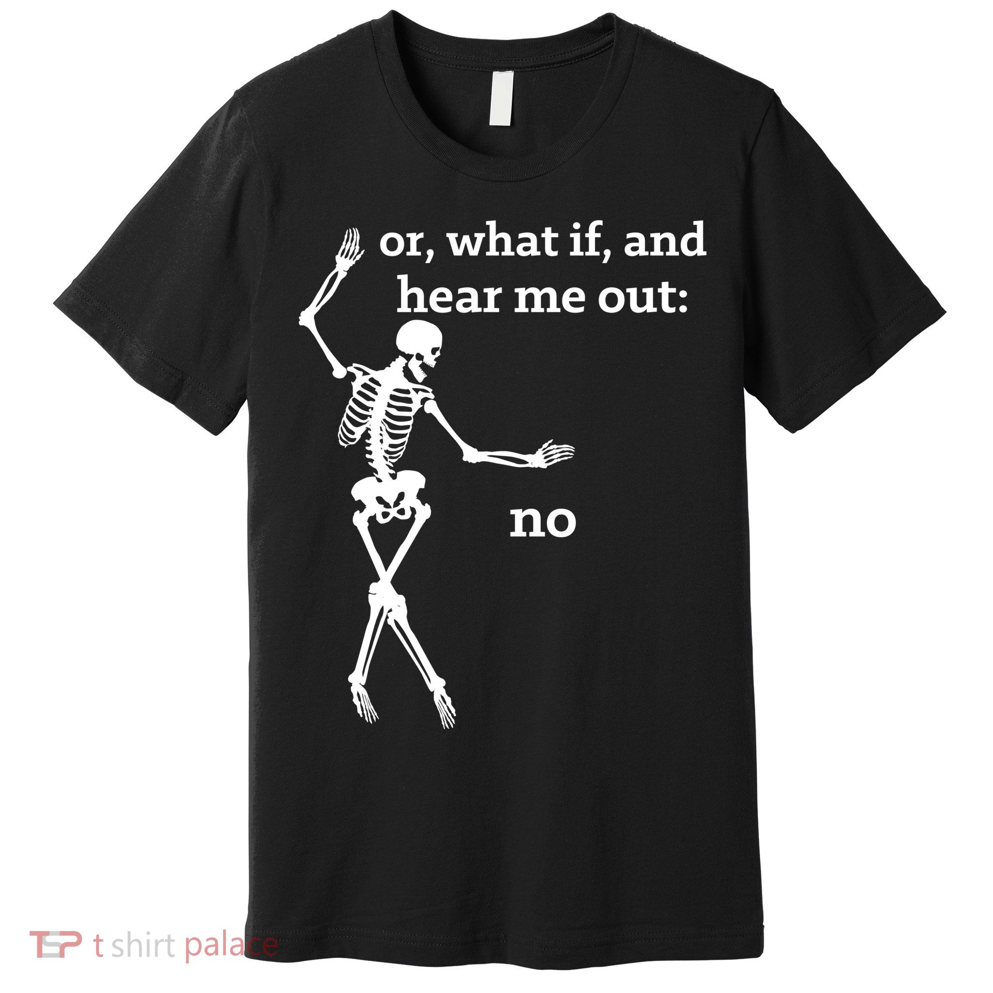 Sassy Skeleton Hear Me Out: No Premium T-Shirt