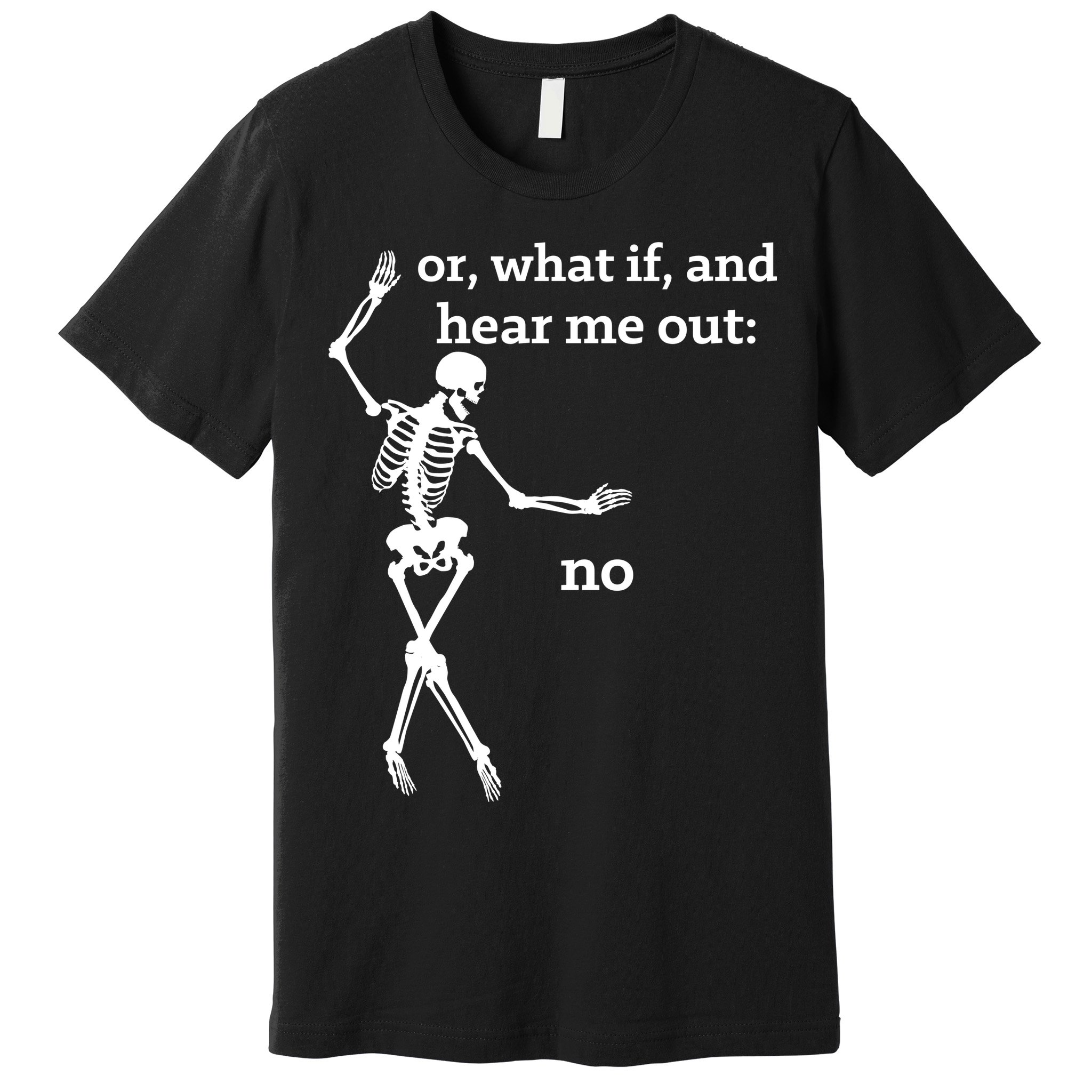 Sassy Skeleton Hear Me Out: No Premium T-Shirt