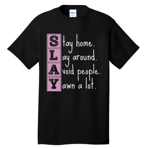 Slay Stay Home Lay Around Avoid People Yawn A Lot Tall T-Shirt