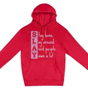 Slay Stay Home Lay Around Avoid People Yawn A Lot Premium Pullover Hoodie