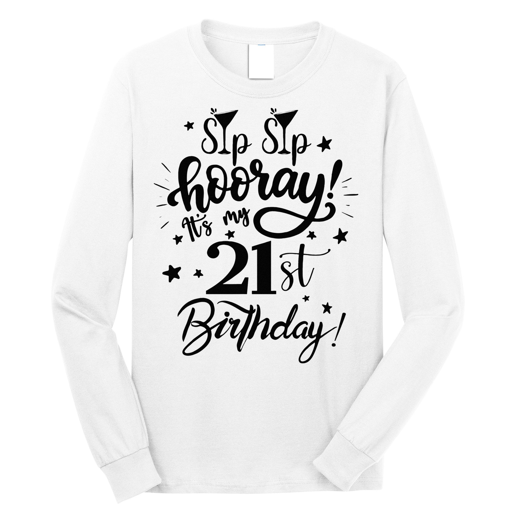 Sip Sip Hooray Its My 21st Birthday Women 21 Years Old Long Sleeve Shirt
