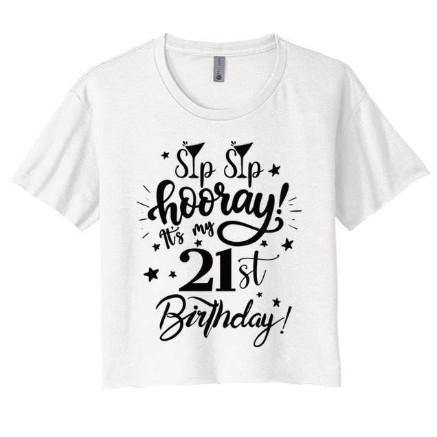 Sip Sip Hooray Its My 21st Birthday Women 21 Years Old Women's Crop Top Tee
