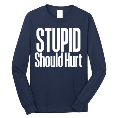 Stupid Should Hurt Long Sleeve Shirt