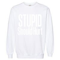 Stupid Should Hurt Garment-Dyed Sweatshirt