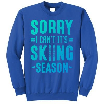 Skiier Sorry I Cant It Is Skiing Season Winter Ski Meaningful Gift Tall Sweatshirt