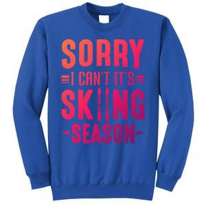 Skiier Sorry I Cant It Is Skiing Season Winter Ski Meaningful Gift Tall Sweatshirt