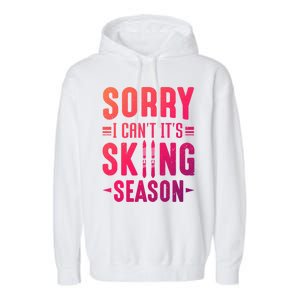 Skiier Sorry I Cant It Is Skiing Season Winter Ski Meaningful Gift Garment-Dyed Fleece Hoodie