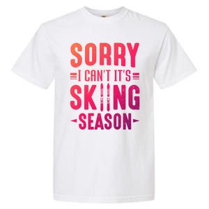 Skiier Sorry I Cant It Is Skiing Season Winter Ski Meaningful Gift Garment-Dyed Heavyweight T-Shirt