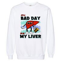 Shithead Steve ItS A Bad Day To Be My Liver Garment-Dyed Sweatshirt