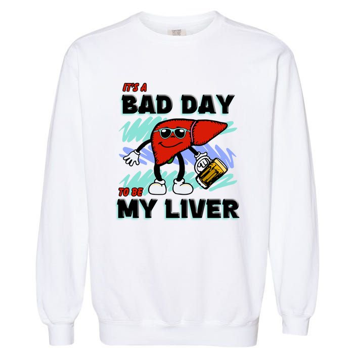 Shithead Steve ItS A Bad Day To Be My Liver Garment-Dyed Sweatshirt