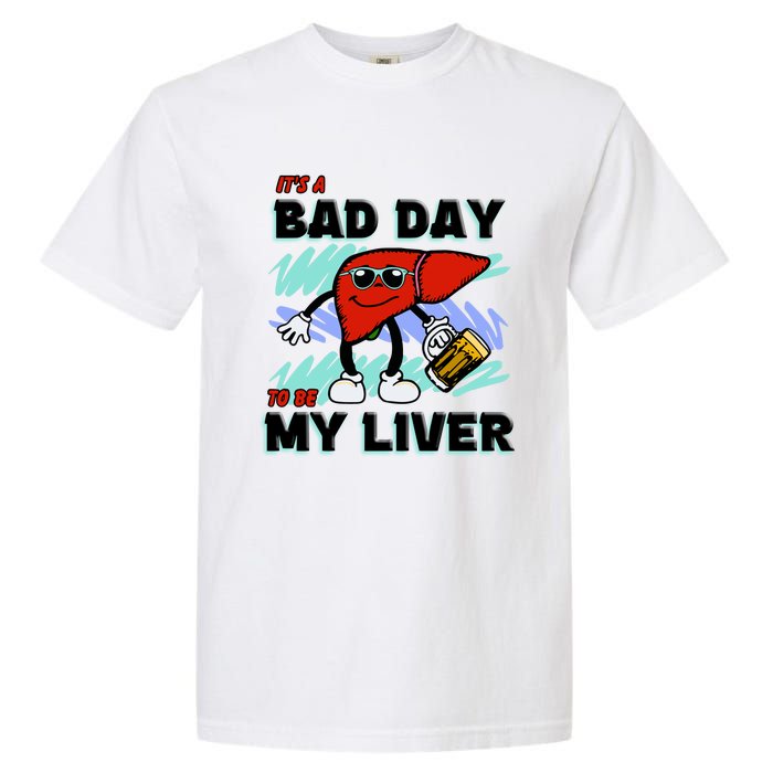 Shithead Steve ItS A Bad Day To Be My Liver Garment-Dyed Heavyweight T-Shirt